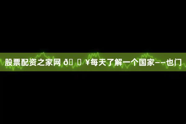 股票配资之家网 🔥每天了解一个国家——也门