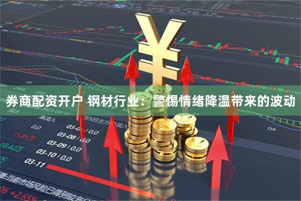 券商配资开户 钢材行业：警惕情绪降温带来的波动